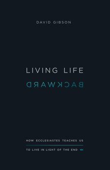 Paperback Living Life Backward: How Ecclesiastes Teaches Us to Live in Light of the End Book