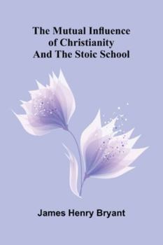 Paperback The Mutual Influence Of Christianity And The Stoic School Book