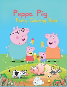 Peppa Pig Party Coloring Book: Peppa Pig Party Coloring Book, Peppa Pig Coloring Book, Peppa Pig Coloring Books For Kids Ages 2-4. 25 Pages - 8.5" x 11"