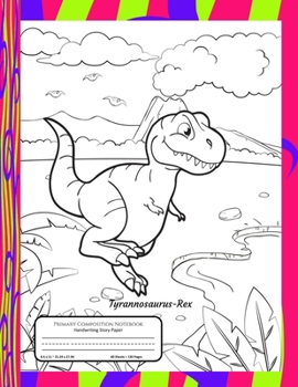 Paperback Primary Composition Notebook Handwriting Story Paper: 60 Practice Writing Sheets - K-2 Grades School Book - Tyrannosaurus-Rex Dinosaur Cover to Colour Book