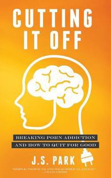 Paperback Cutting It Off: Breaking Porn Addiction and How to Quit for Good Book