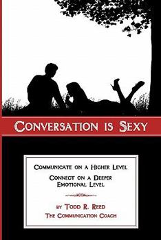 Paperback Conversation is Sexy: Communicate on a Higher Level, Connect on a Deeper Emotional Level Book