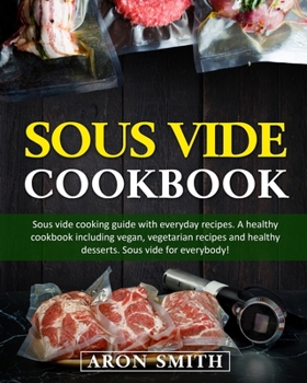 Paperback Sous Vide Cookbook: Sous vide cooking guide with everyday recipes. A healthy cookbook including vegan, vegetarian recipes and healthy dess Book