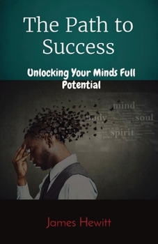 Paperback The Path to Success: Unlocking Your Minds Full Potential Book