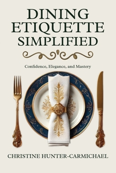 Paperback Dining Etiquette Simplified: Your Guide to Confidence, Elegance, and Mastery Book