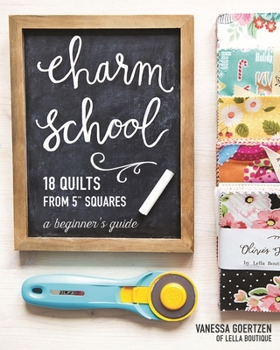 Charm School--18 Quilts from 5- Squares: A Beginner's Guide