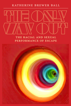 Hardcover The Only Way Out: The Racial and Sexual Performance of Escape Book