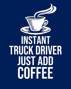 Instant Truck Driver Just Add Coffee: Calendar 2020, Monthly & Weekly Planner Jan. - Dec. 2020