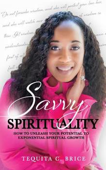 Paperback Savvy Spirituality: How to Unleash your Potential to Exponential Spiritual Growth Book