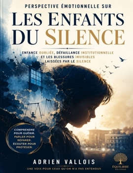 Perspective émotionnelle sur Les enfants du silence: Enfance oubliée, défaillance institutionnelle et les blessures invisibles laissées par le silence (French Edition)
