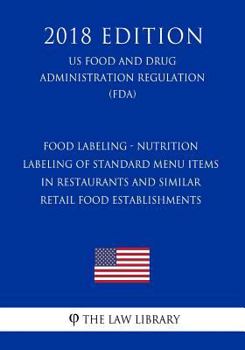 Food Labeling - Nutrition Labeling of Standard Menu Items in Restaurants and Similar Retail Food Establishments (US Food and Drug Administration Regulation) (FDA)