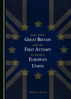 June 1940, Great Britain and the First Attempt to Build a European Union