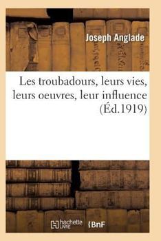 Paperback Les Troubadours, Leurs Vies, Leurs Oeuvres, Leur Influence 2e Éd [French] Book