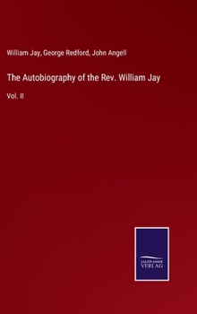 Hardcover The Autobiography of the Rev. William Jay: Vol. II Book