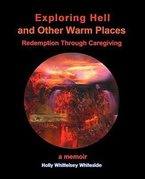 Paperback Exploring Hell and Other Warm Places: Redemption Through Caregiving Book