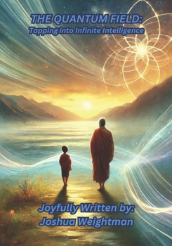 The Quantum Field: Tapping into Infinite Intelligence (The Hidden Gift: Lessons in Love and Growth)