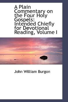 Paperback A Plain Commentary on the Four Holy Gospels: Intended Chiefly for Devotional Reading, Volume I Book