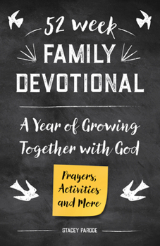 The 52-Week Family Devotional: A Year of Growing Together with God