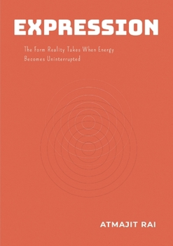 Paperback Expression: The Form Reality Takes When Energy Becomes Uninterrupted Book