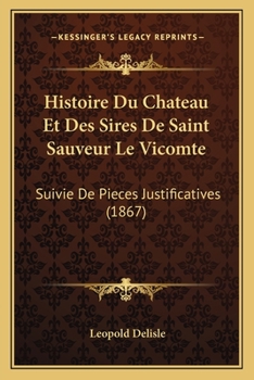 Paperback Histoire Du Chateau Et Des Sires De Saint Sauveur Le Vicomte: Suivie De Pieces Justificatives (1867) [French] Book
