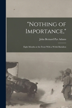 Paperback "Nothing of Importance,": Eight Months at the Front With a Welsh Battalion Book