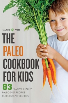 Paperback The Paleo Cookbook for Kids: 83 Family-Friendly Paleo Diet Recipes for Gluten-Free Kids Book