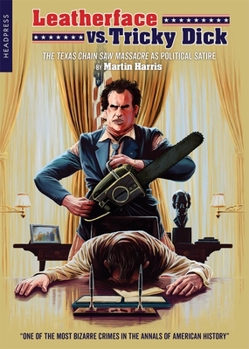 Paperback Leatherface vs. Tricky Dick: The Texas Chain Saw Massacre as Political Satire Book