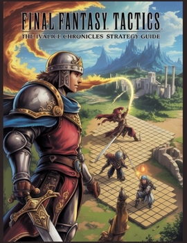 Final Fantasy Tactics: The Ivalice Chronicles Strategy Guide: A Complete Manual to Job Classes, Abilities, and the Zodiac Brave Story