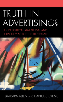 Paperback Truth in Advertising?: Lies in Political Advertising and How They Affect the Electorate Book