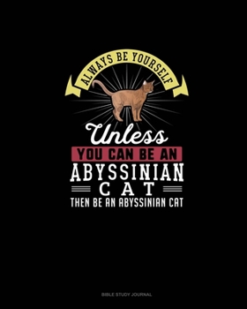 Paperback Always Be Yourself Unless You Can Be An Abyssinian Cat Then Be An Abyssinian Cat: Bible Study Journal Book