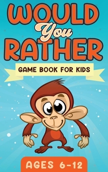 Hardcover Would You Rather Game Book For Kids Ages 6-12: The Book of Silly Scenarios, Challenging Choices, and Hilarious Situations the Whole Family Will Love ( Book