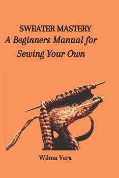 Paperback Sweater Mastery: A Beginners Manual for Sewing Your Own Book