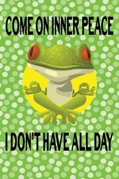 Paperback Come On Inner Peace I Don?t Have All Day: Journal, Blank Lined Notebook, Funny Frog, Journaling, Diary Book