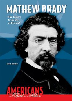 Mathew Brady: The Camera Is the Eye of History (Americans the Spirit of a Nation) - Book  of the Americans—The Spirit of a Nation