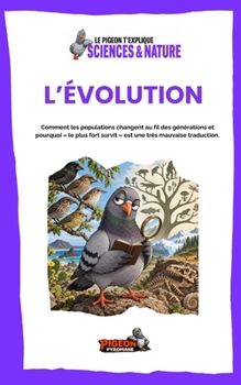 L’ÉVOLUTION: Comment les populations changent au fil des générations et pourquoi « le plus fort survit » est une très mauvaise traduction. (Le Pigeon t’explique - Sciences & Nature) (French Edition)