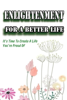 Paperback Enlightenment for a Better Life: It's Time To Create A Life You're Proud Of Book