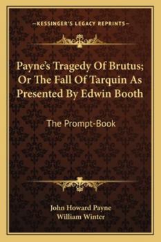 Paperback Payne's Tragedy Of Brutus; Or The Fall Of Tarquin As Presented By Edwin Booth: The Prompt-Book Book