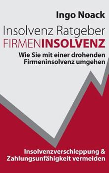 Hardcover Insolvenz Ratgeber Firmeninsolvenz: Wie Sie mit einer drohenden Firmeninsolvenz umgehen, Insolvenzverschleppung & Zahlungsunfähigkeit vermeiden [German] Book