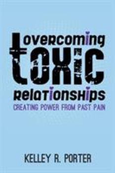 Paperback Overcoming Toxic Relationships: Creating Power From Past Pain Book