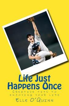 Paperback Life Just Happens Once: Creative tips to enjoying your life Book