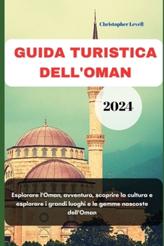 Paperback Guida Turistica Dell'oman 2024: Esplorare l'Oman, avventura, scoprire la cultura e esplorare i grandi luoghi e le gemme nascoste dell'Oman [Italian] Book