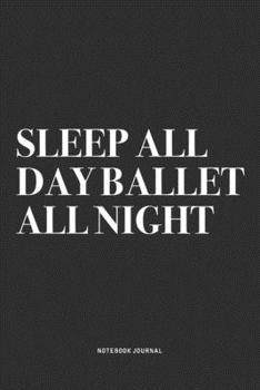 Paperback Sleep All Day Ballet All Night: A 6x9 Inch Diary Notebook Journal With A Bold Text Font Slogan On A Matte Cover and 120 Blank Lined Pages Makes A Grea Book