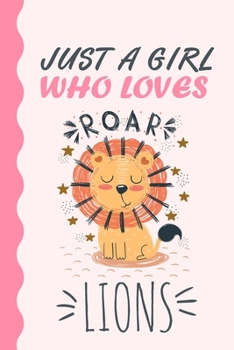 Just A Girl Who Loves Lions Journal: Lion Lover Gift, Lion Lover Notebook, Cute Lion Gifts, Funny Lion Journal, Lion Birthday Gift, Lion Journal For Kids And Teen Girls, Just A Girl Who Loves Big Cats