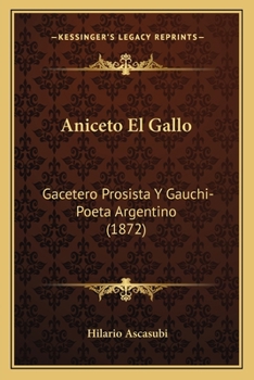 Paperback Aniceto El Gallo: Gacetero Prosista Y Gauchi-Poeta Argentino (1872) [Spanish] Book
