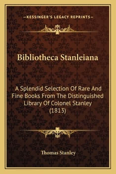 Paperback Bibliotheca Stanleiana: A Splendid Selection Of Rare And Fine Books From The Distinguished Library Of Colonel Stanley (1813) [Latin] Book