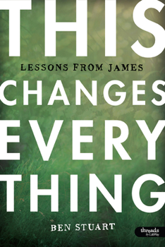 Paperback This Changes Everything - Bible Study Book: Lessons from James Book