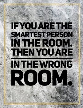 If you are the smartest person in the room, then you are in the wrong room.: Marble Design 100 Pages Large Size 8.5" X 11" Inches Gratitude Journal And Productivity Task Book