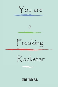 You are a Freaking Rockstar ,,best gift Birthday/Valentine's Day/Anniversary for friendS , FAMILY. Notebook , Journal to Write Funny Ideas for your ... 120 pages, 6x9 , soft Cover , matte finish