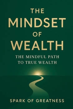 The Mindset of Wealth: The Mindful Path to True Wealth