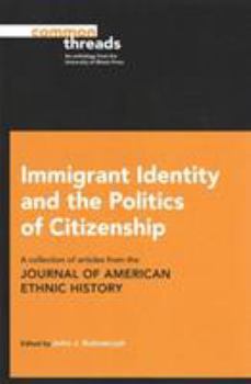 Immigrant Identity and the Politics of Citizenship: A Collection of Articles from the Journal of American Ethnic History - Book  of the Common Threads